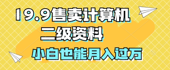 19.9售卖计算机二级资料，发发图片，小白也能月入过万!-米落轻创