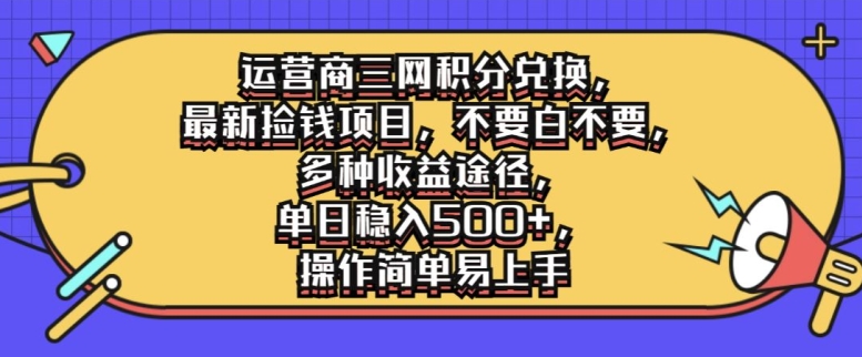 运营商三网积分兑换，最新捡钱项目，不要白不要，多种收益途径，操作简单易上手-米落轻创