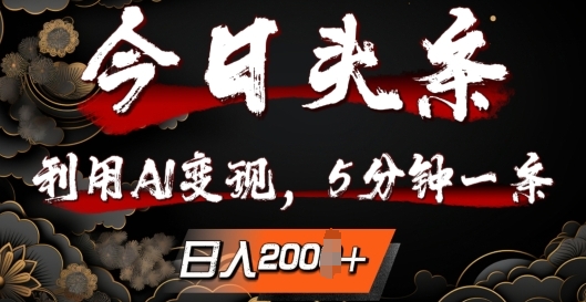 今日头条，利用AI变现，5分钟一条，日入2张-米落轻创