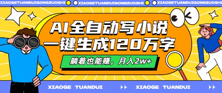 AI全自动写小说，一键生成120万字，躺着也能赚，月入2w+【揭秘】-米落轻创