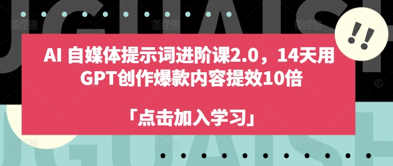 AI自媒体提示词进阶课2.0，14天用 GPT创作爆款内容提效10倍-米落轻创