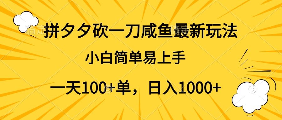 拼夕夕砍一刀咸鱼最新玩法，小白简单易上手一天100+单，日入1000+-米落轻创