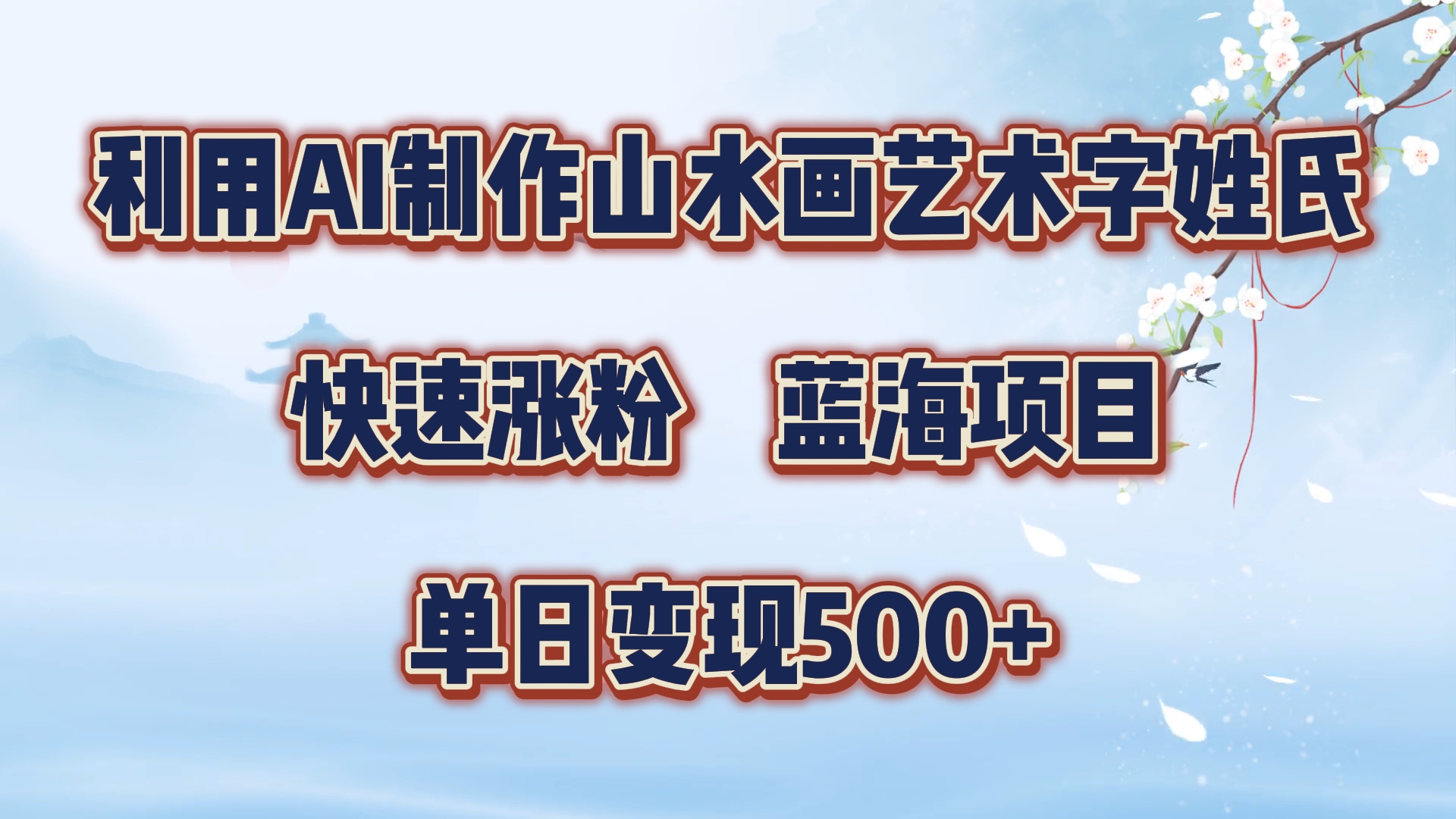 利用AI制作山水画艺术字姓氏快速涨粉，蓝海项目，单日变现500+-米落轻创