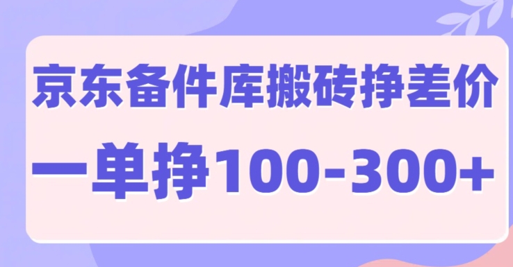 京东备件库搬砖项目，一单利润100-300+-米落轻创