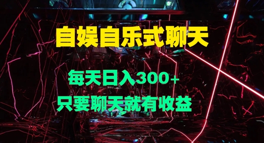 自娱自乐式聊天，每天日入1张，只要聊天就有收益-米落轻创