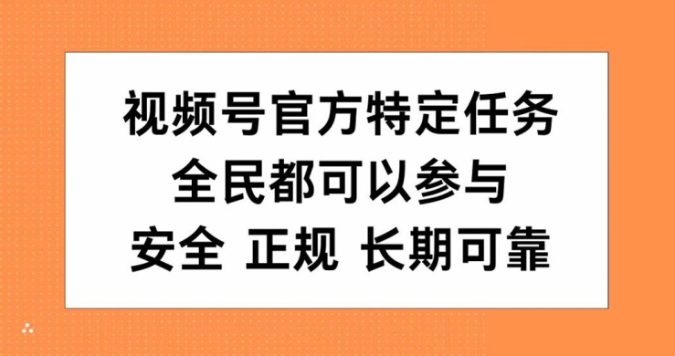 视频号官方特定任务，全民可参与，安全正规长期可靠-米落轻创