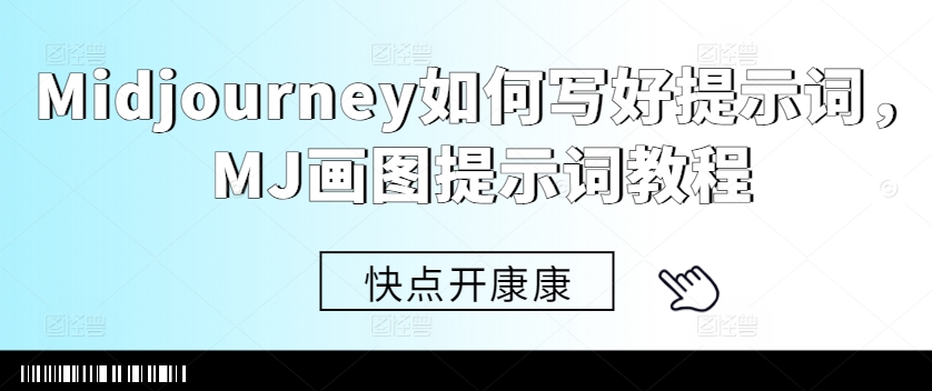 Midjourney如何写好提示词，MJ画图提示词教程-米落轻创