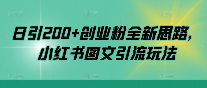 日引200+创业粉全新思路，小红书图文引流玩法【揭秘】-米落轻创