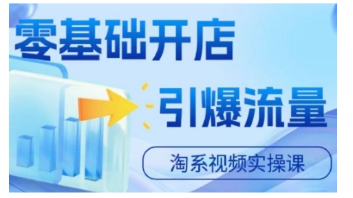 淘宝电商视频实操课，零基础开店，引爆流量-米落轻创