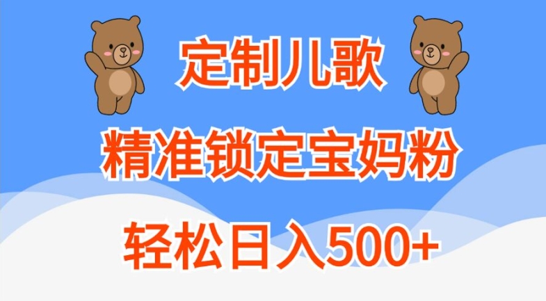 定制儿歌，精准锁定宝妈粉，轻松日入500+【揭秘】-米落轻创