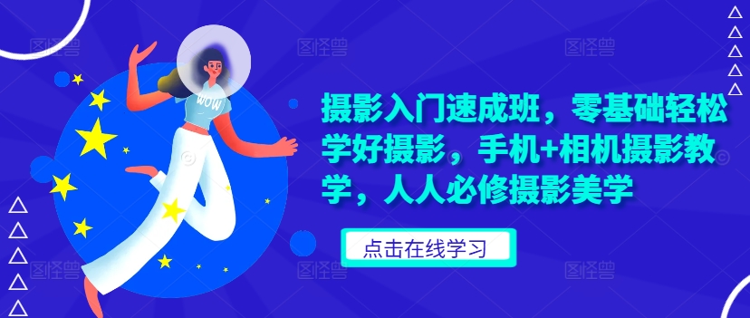 摄影入门速成班，零基础轻松学好摄影，手机+相机摄影教学，人人必修摄影美学-米落轻创