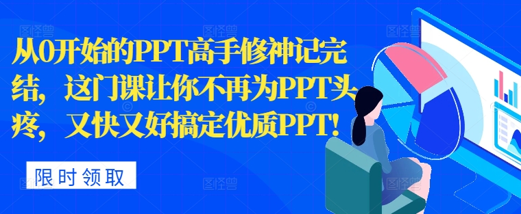 从0开始的PPT高手修神记完结，让你不再为PPT头疼，又快又好搞定优质PPT-米落轻创