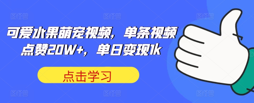 可爱水果萌宠视频，单条视频点赞20W+，单日变现1k【揭秘】-米落轻创