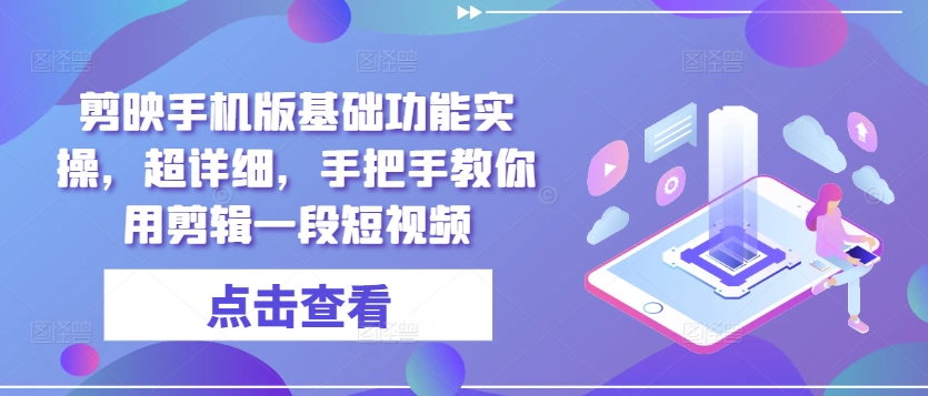 剪映手机版基础功能实操，超详细，手把手教你用剪辑一段短视频-米落轻创