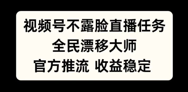视频号不露脸直播任务，全民漂移大师，官方推流，收益稳定，全民可做【揭秘】-米落轻创