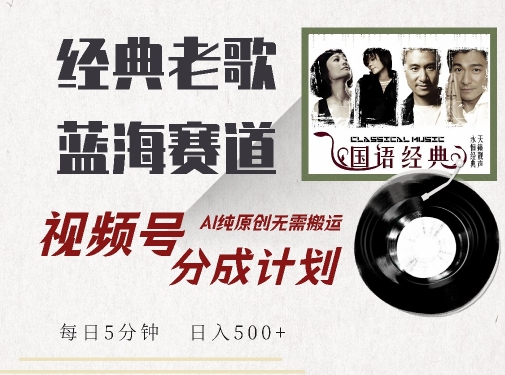 最新经典老歌赛道，视频号分成计划收益拿到手软，AI纯原创，无需搬运每天5分钟，日入500+-米落轻创