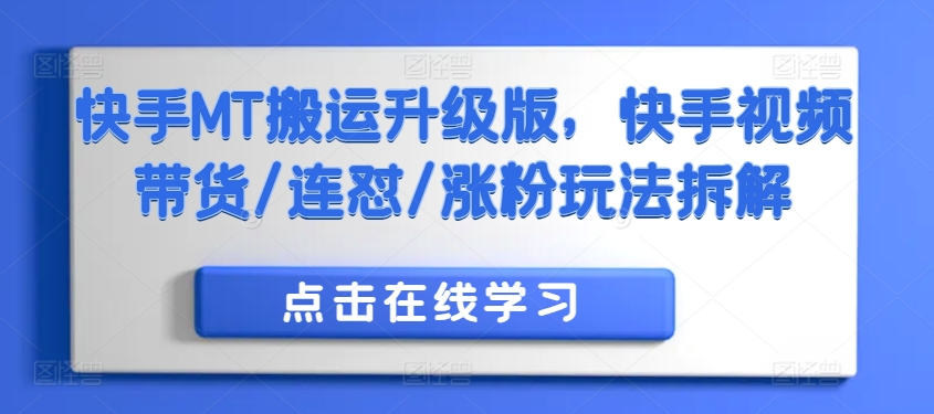 快手MT搬运升级版，快手视频带货/连怼/涨粉玩法拆解-米落轻创