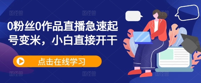 0粉丝0作品直播急速起号变米，小白直接开干-米落轻创