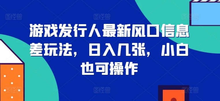 游戏发行人最新风口信息差玩法，日入几张，小白也可操作-米落轻创