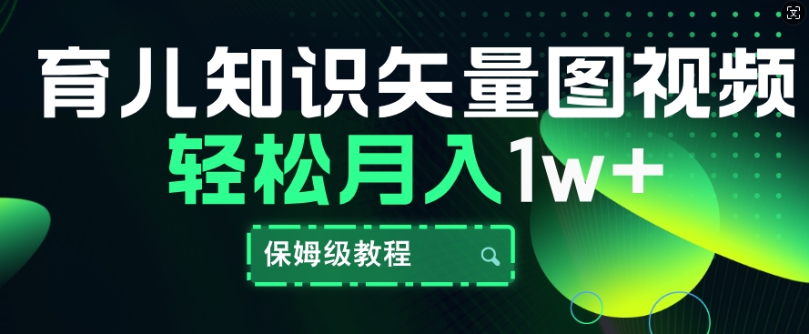 育儿知识矢量图视频，条条爆款，保姆级教程，月入1w-米落轻创