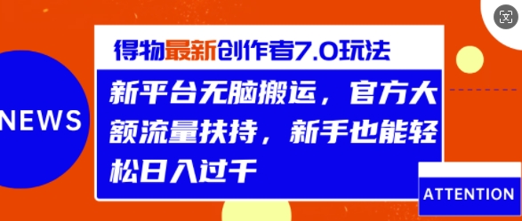 得物最新创作者7.0玩法，新平台无脑搬运，官方大额流量扶持，轻松日入1k-米落轻创