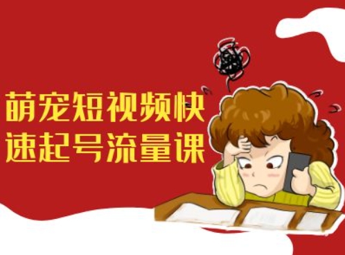 萌宠短视频快速起号流量课，短视频带货宠物新风口-米落轻创