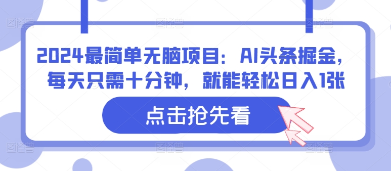 2024最简单无脑项目：AI头条掘金，每天只需十分钟，就能轻松日入1张-米落轻创