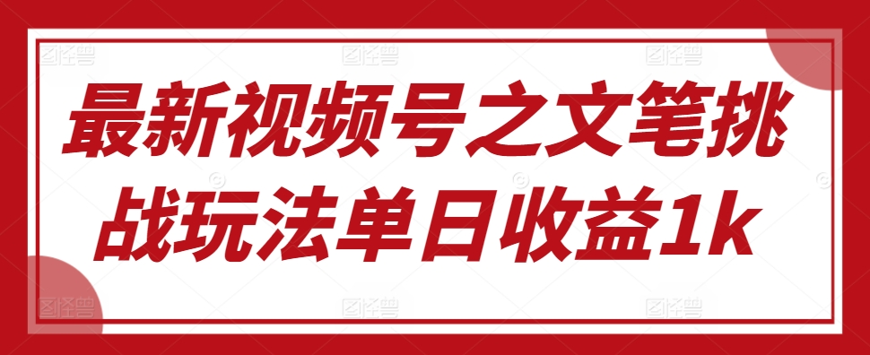 最新视频号之文笔挑战玩法单日收益1k-米落轻创