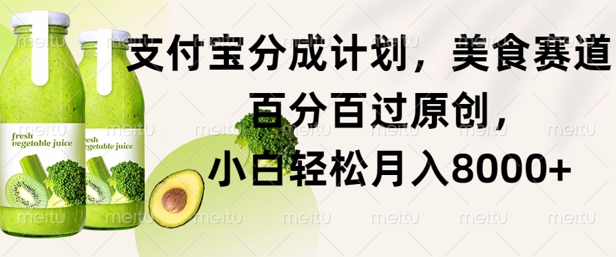 支付宝分成计划，美食赛道，百分百过原创，小白轻松月入8000+-米落轻创