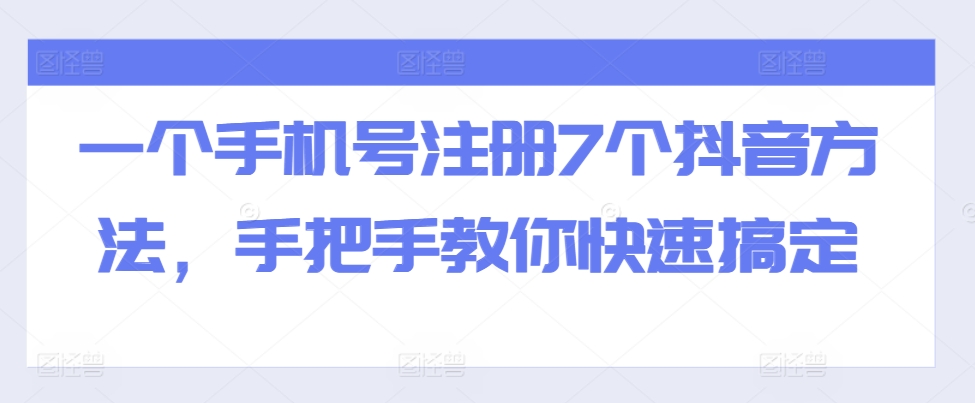 一个手机号注册7个抖音方法，手把手教你快速搞定-米落轻创