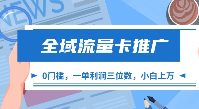 全域流量卡推广，一单利润三位数，0投入，小白轻松上万-米落轻创