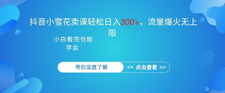 抖音硬核小雪花卖课，单日轻松3张，可多号操作-米落轻创