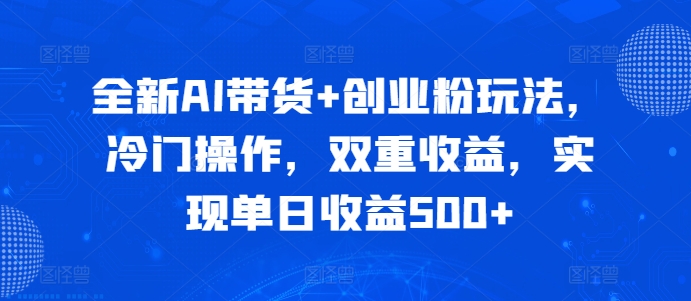 全新AI带货+创业粉玩法，冷门操作，双重收益，实现单日收益500+-米落轻创