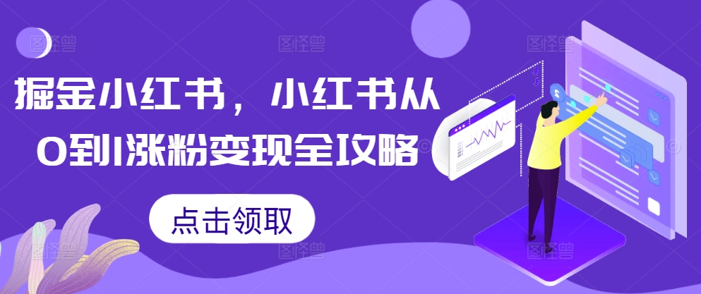 掘金小红书，小红书从0到1涨粉变现全攻略-米落轻创