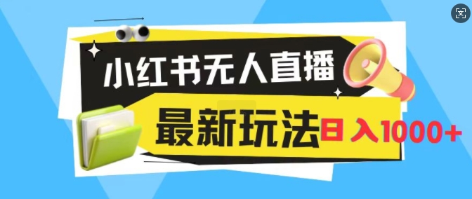 小红书无人直播，全新变现最新玩法，日入1k-米落轻创