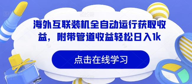 海外互联装机全自动运行获取收益，附带管道收益轻松日入1k-米落轻创