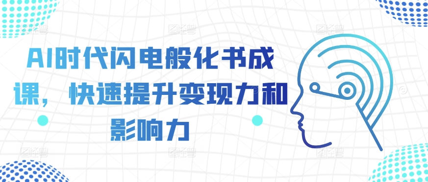 AI时代闪电般化书成课，快速提升变现力和影响力-米落轻创