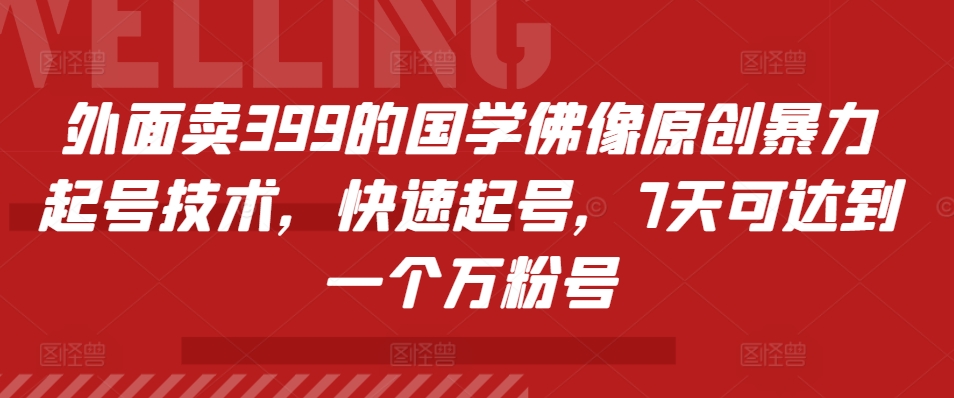 外面卖399的国学佛像原创暴力起号技术，快速起号，7天可达到一个万粉号-米落轻创